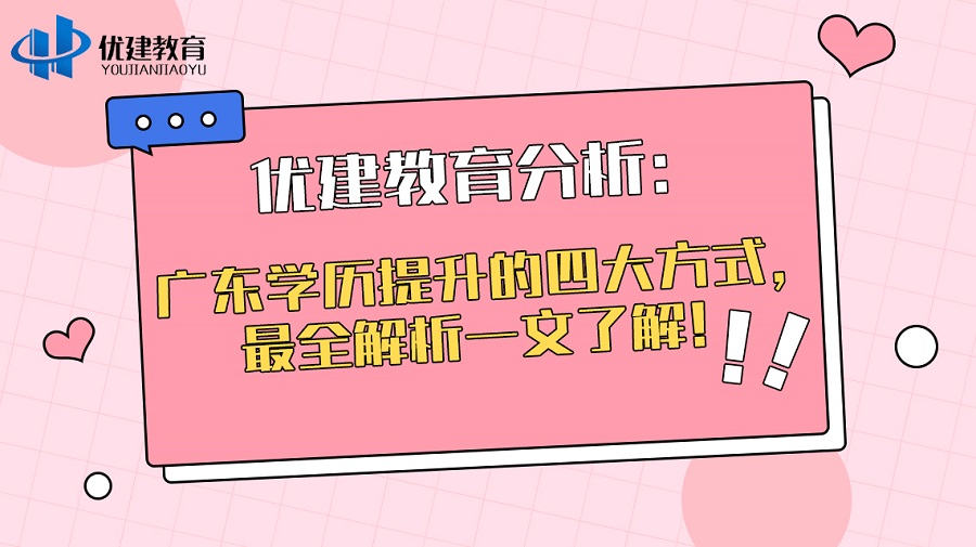 优建教育分析：广东学历提升的四大方式，最全解析一文了解！.jpg