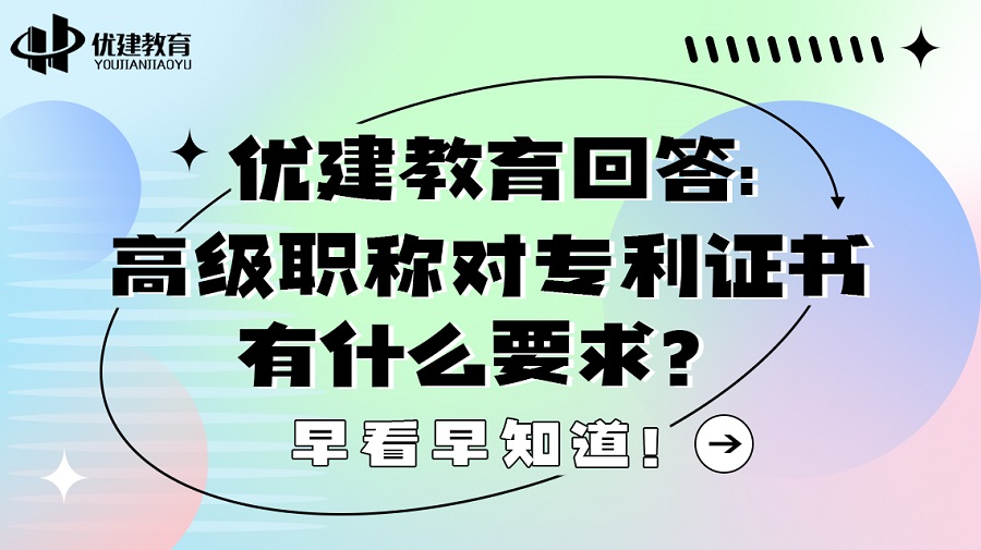 优建教育回答高级职称对专利证书有什么要求？早看早知道！.jpg