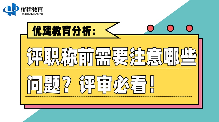 优建教育分析：评职称前需要注意哪些问题？评审必看！.jpg