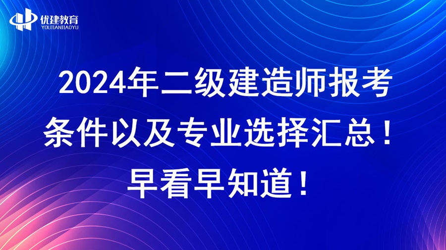 2024年二级建造师报考条件以及专业选择汇总！早看早知道！.jpg